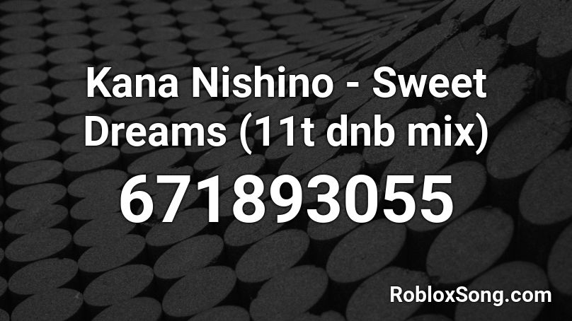 Kana Nishino - Sweet Dreams (11t dnb mix) Roblox ID