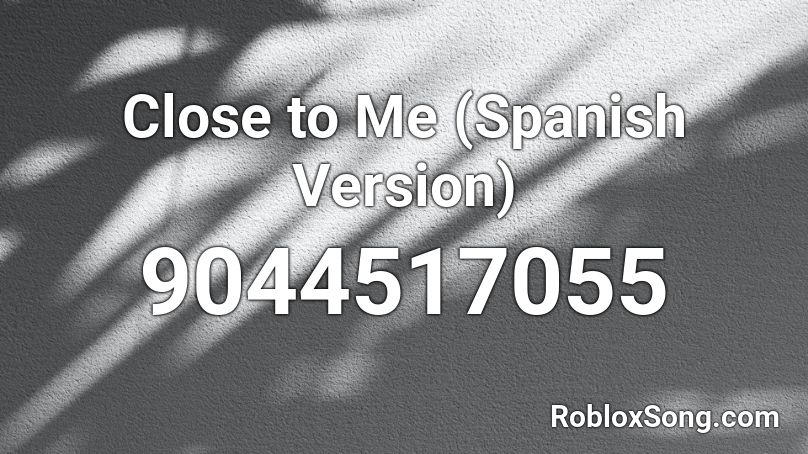 Close to Me (Spanish Version) Roblox ID