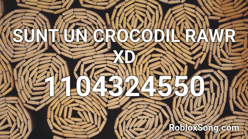 SUNT UN CROCODIL RAWR XD  Roblox ID