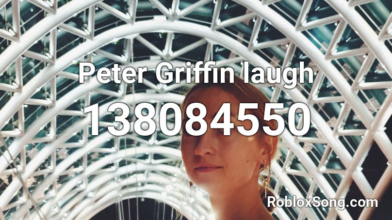 Peter Griffin Laugh Roblox Id Roblox Music Codes - peter grifffin roblox id