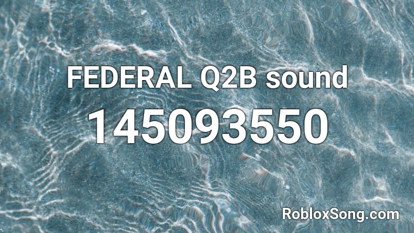 FEDERAL Q2B sound Roblox ID