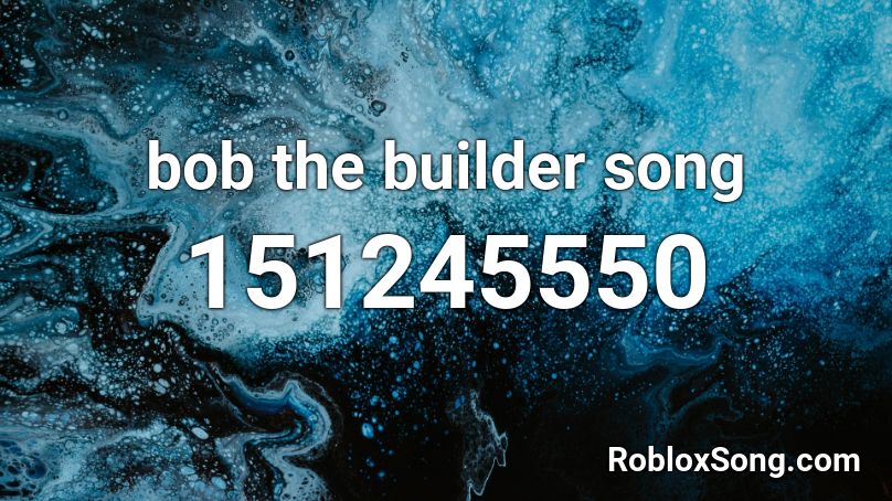 Bob The Builder Song Roblox Id Roblox Music Codes - dayum roblox id