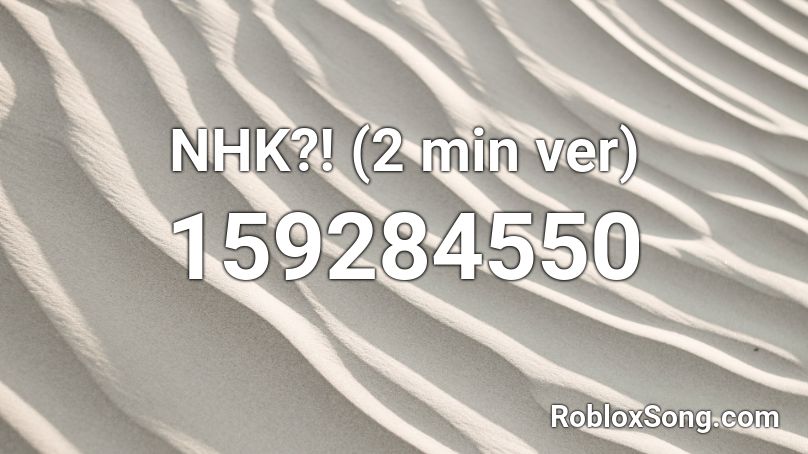 NHK?! (2 min ver) Roblox ID