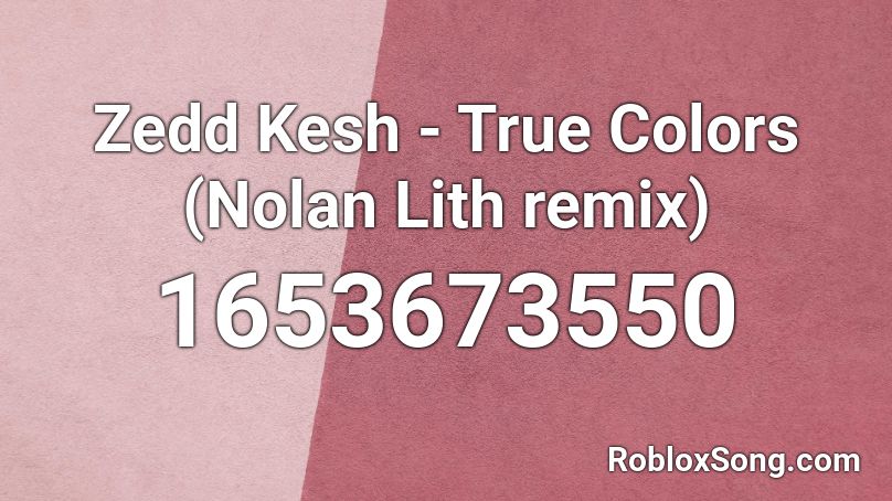 Zedd Kesh - True Colors (Nolan Lith remix) Roblox ID