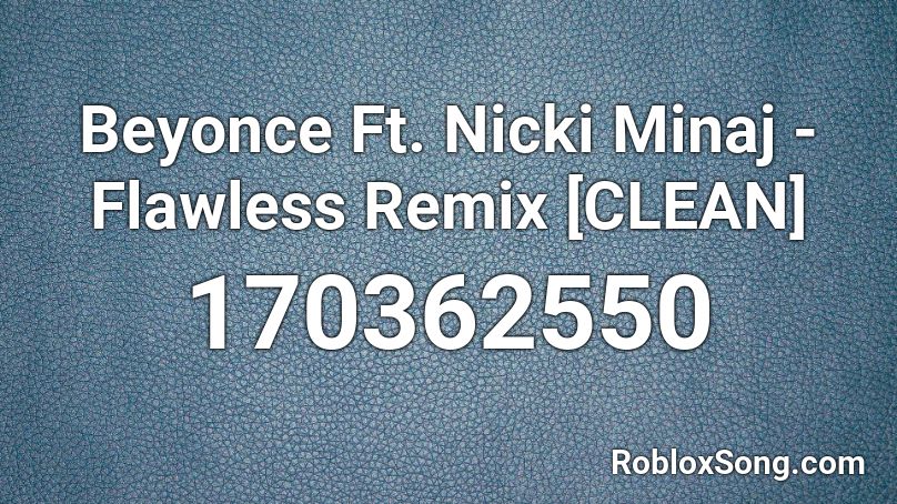 Beyonce Ft. Nicki Minaj - Flawless Remix [CLEAN]  Roblox ID