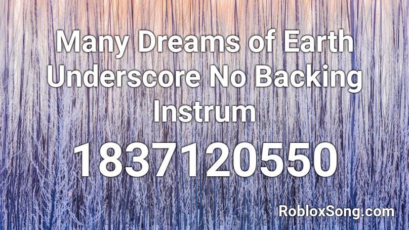 Many Dreams of Earth Underscore No Backing Instrum Roblox ID