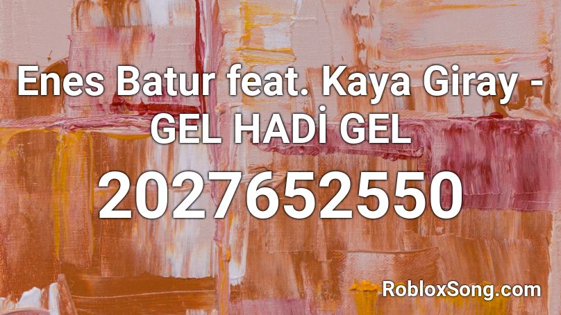 Enes Batur feat. Kaya Giray - GEL HADİ GEL Roblox ID - Roblox music codes