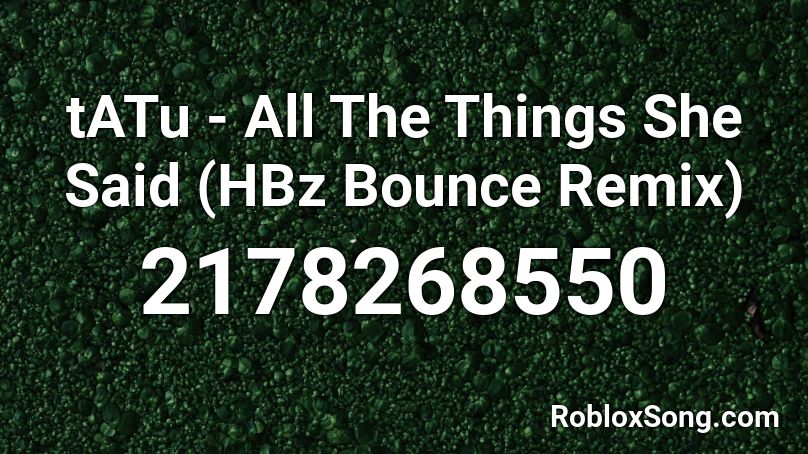 Tatu All The Things She Said Hbz Bounce Remix Roblox Id Roblox Music Codes - roblox all music