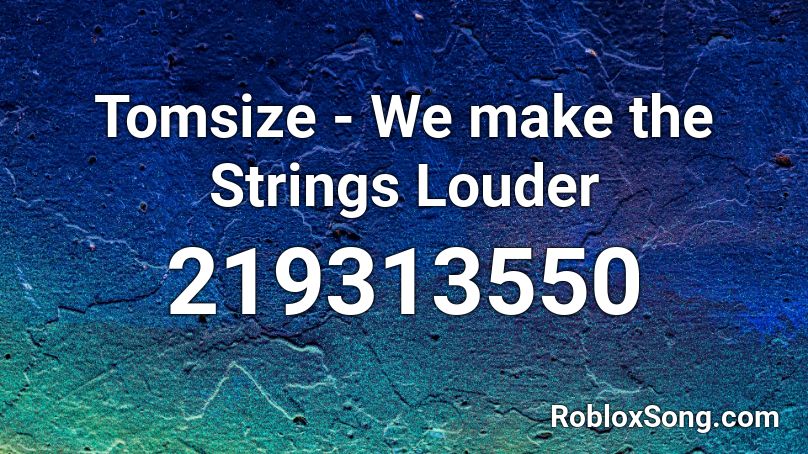 Tomsize - We make the Strings Louder Roblox ID