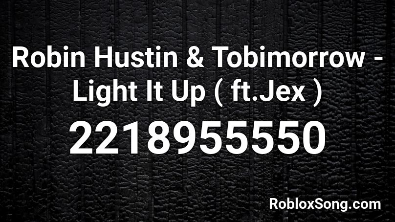 Robin Hustin Tobimorrow Light It Up Ft Jex Roblox Id Roblox Music Codes - light it up roblox