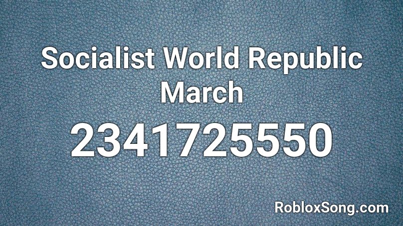 Socialist World Republic March Roblox ID