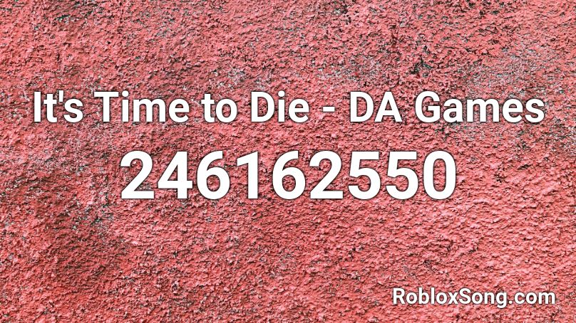 It's Time to Die - DA Games Roblox ID - Roblox music codes
