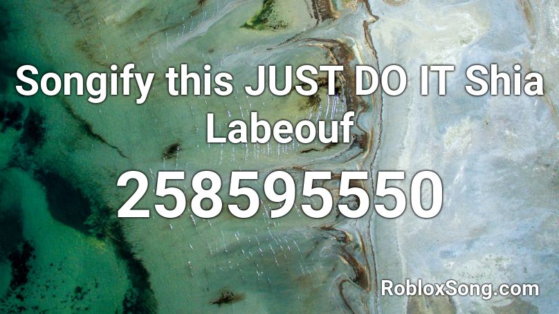 Songify this JUST DO IT Shia Labeouf Roblox ID