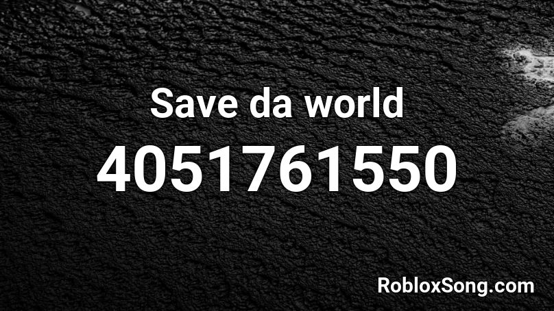 Save da world Roblox ID