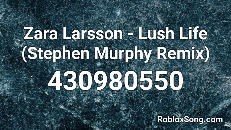 Zara Larsson - Lush Life (Stephen Murphy Remix) Roblox ID