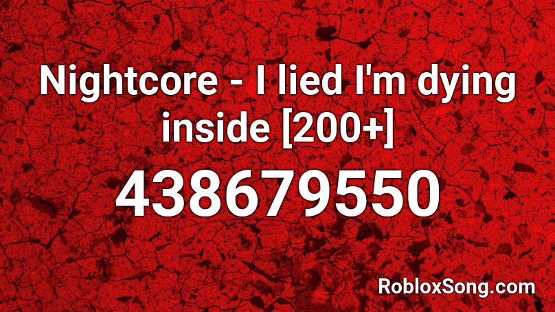 Nightcore - I lied I'm dying inside [500+] Roblox ID