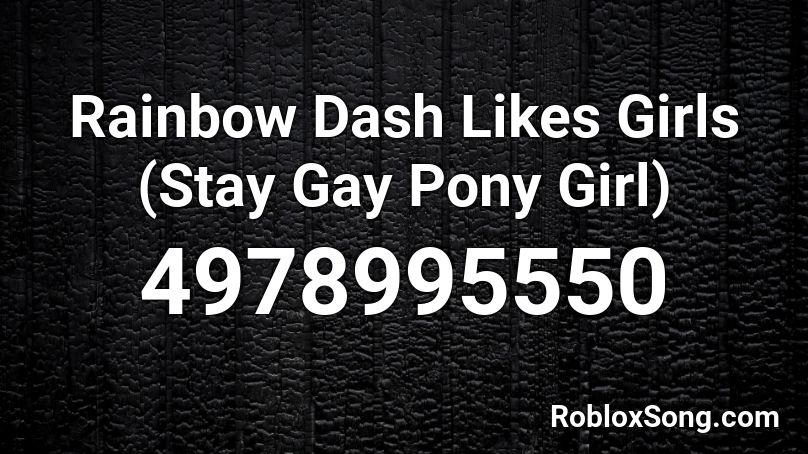 Rainbow Dash Likes Girls (Stay Gay Pony Girl)  Roblox ID