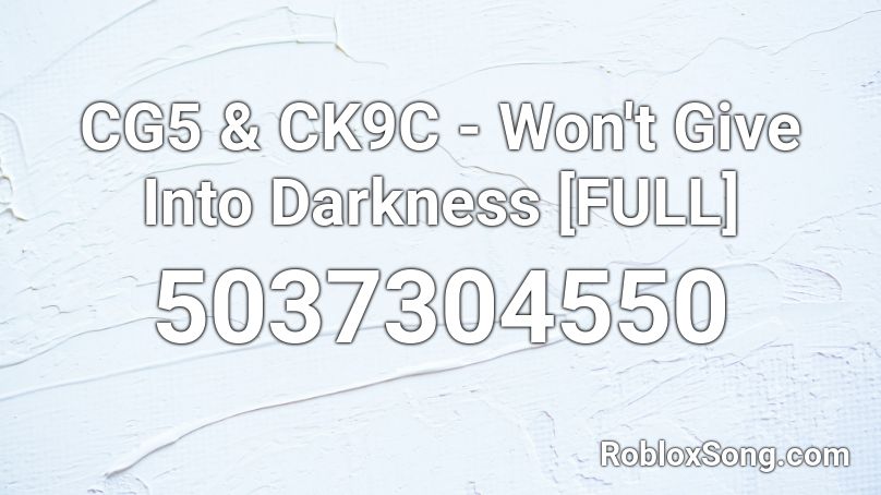CG5 & CK9C - Won't Give Into Darkness [FULL] Roblox ID
