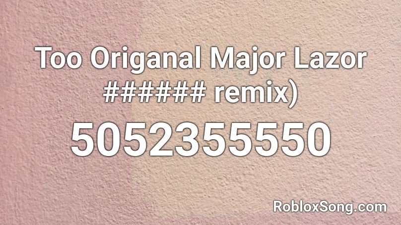 Too Origanal Major Lazor ###### remix) Roblox ID