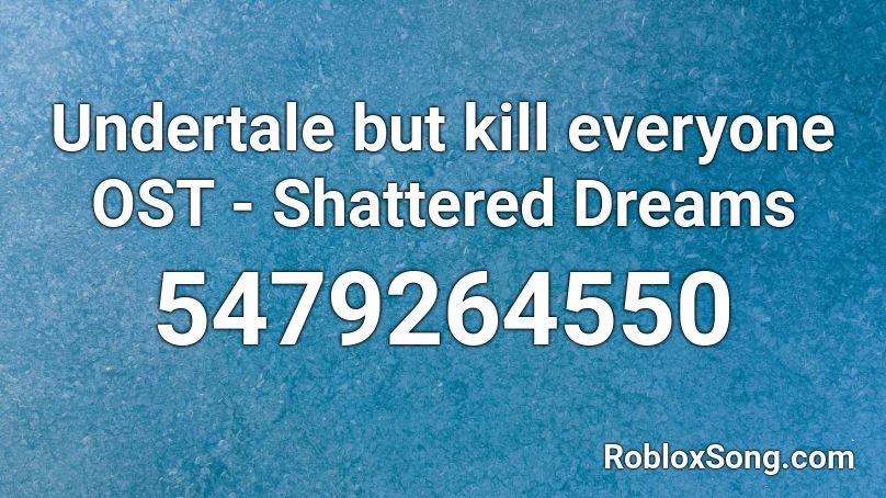 Undertale but kill everyone OST - Shattered Dreams Roblox ID
