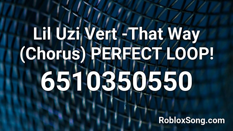 Lil Uzi Vert -That Way (Chorus) PERFECT LOOP! Roblox ID