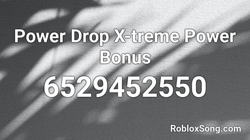 Power Drop X-treme Power Bonus Roblox ID