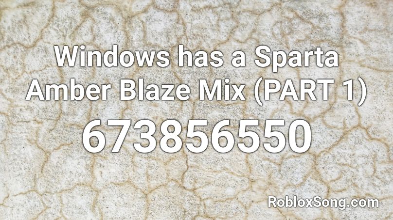 Windows has a Sparta Amber Blaze Mix (PART 1) Roblox ID
