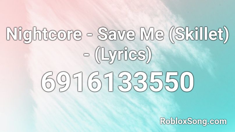 Nightcore - Save Me (Skillet) - (Lyrics) Roblox ID