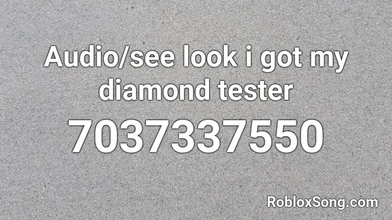 Audio/see look i got my diamond tester Roblox ID