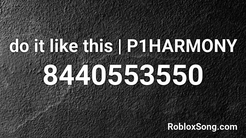 do it like this | P1HARMONY Roblox ID