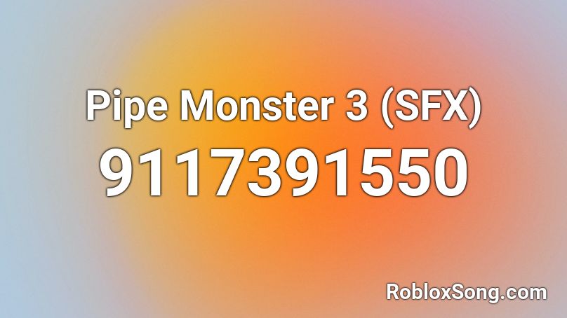 Pipe Monster 3 (SFX) Roblox ID