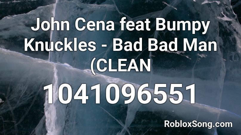 John Cena feat Bumpy Knuckles - Bad Bad Man (CLEAN Roblox ID
