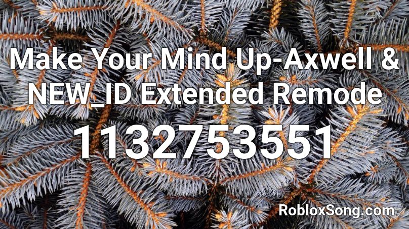 Make Your Mind Up-Axwell & NEW_ID Extended Remode Roblox ID