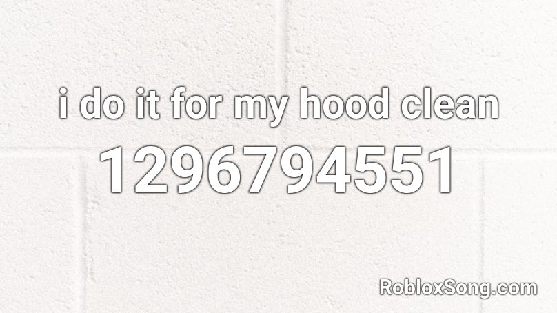 i do it for my hood clean Roblox ID