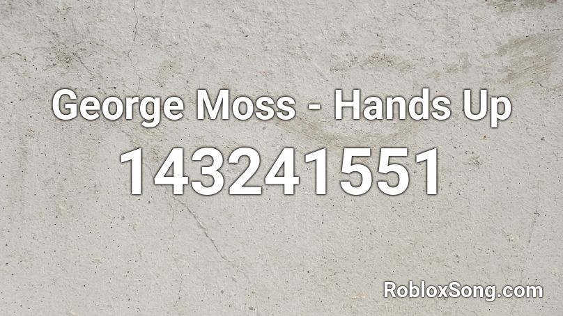 George Moss - Hands Up Roblox ID