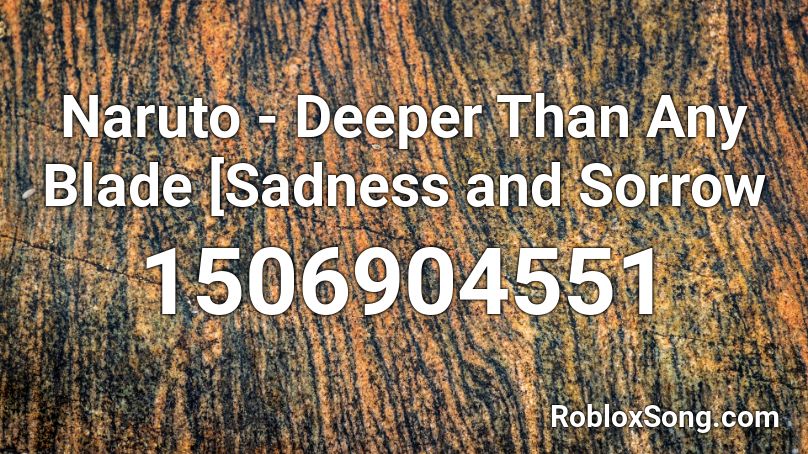Naruto Deeper Than Any Blade Sadness And Sorrow Roblox Id Roblox Music Codes - sadness and sorrow roblox id