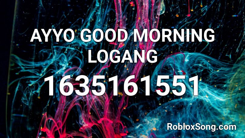 AYYO GOOD MORNING LOGANG Roblox ID