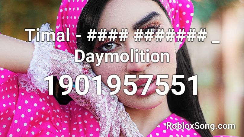 Timal - #### ####### _ Daymolition Roblox ID