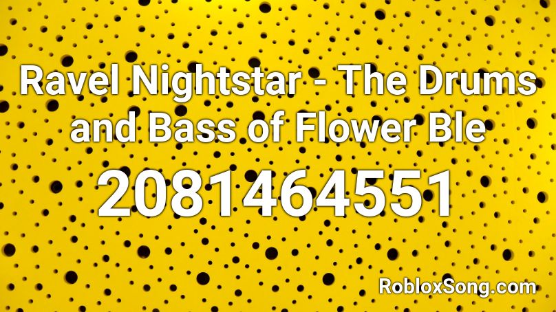 Ravel Nightstar - The Drums and Bass of Flower Ble Roblox ID