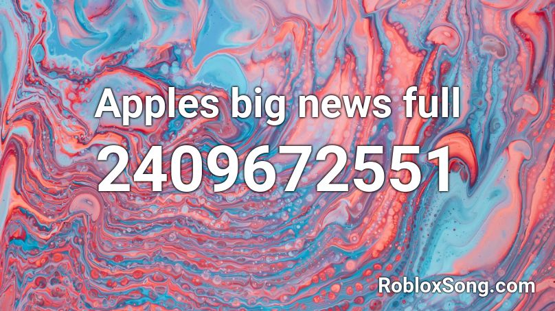Apples big news full Roblox ID