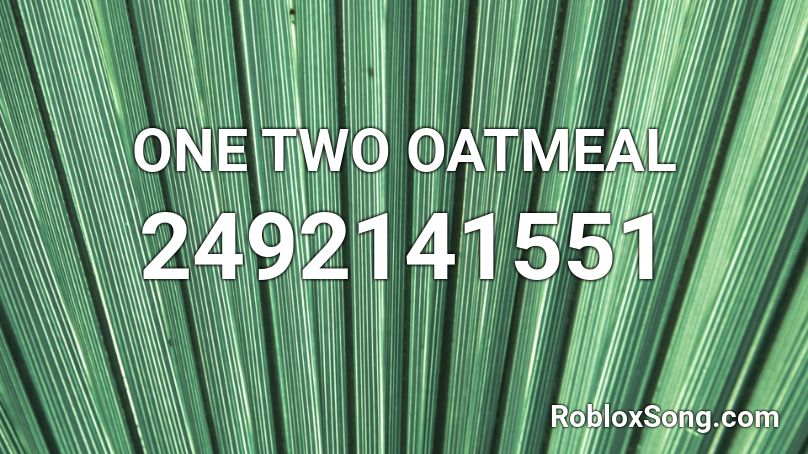 ONE TWO OATMEAL Roblox ID