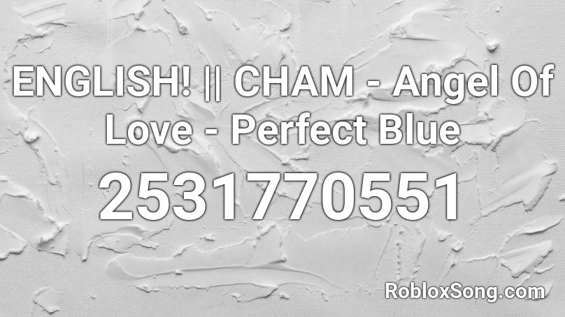 ENGLISH! || CHAM - Angel Of Love - Perfect Blue Roblox ID