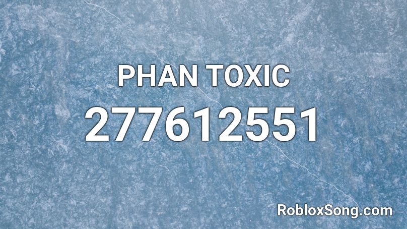 PHAN TOXIC Roblox ID