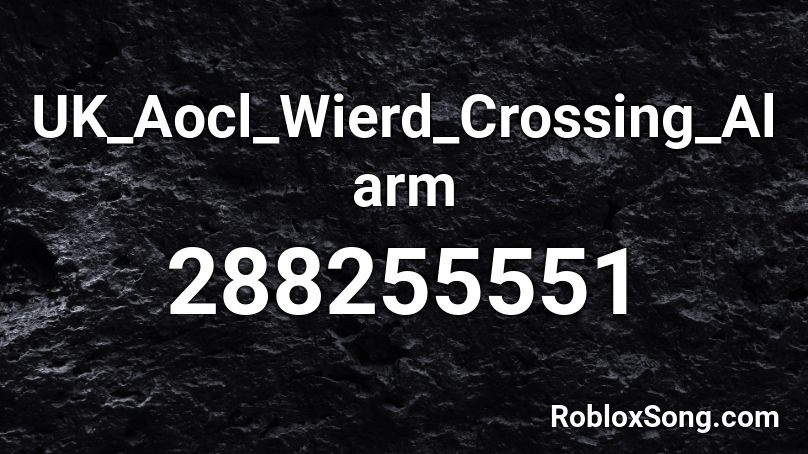 UK_Aocl_Wierd_Crossing_Alarm Roblox ID