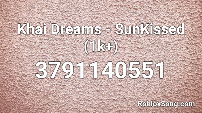 Khai Dreams - SunKissed (1k+) Roblox ID
