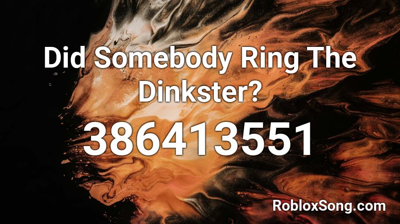 Did Somebody Ring The Dinkster Roblox Id Roblox Music Codes - imma dog too roblox