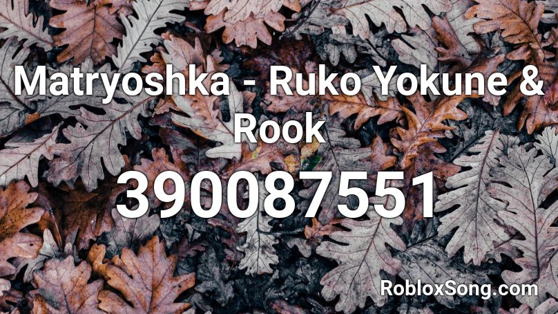 Matryoshka - Ruko Yokune & Rook Roblox ID