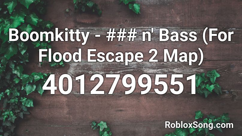 Boomkitty - ### n' Bass (For Flood Escape 2 Map) Roblox ID