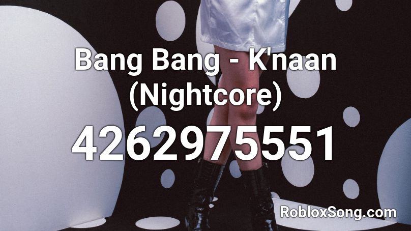 Bang Bang - K'naan (Nightcore) Roblox ID