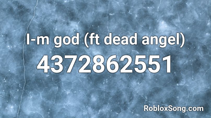 I M God Ft Dead Angel Roblox Id Roblox Music Codes - god's not dead roblox id code